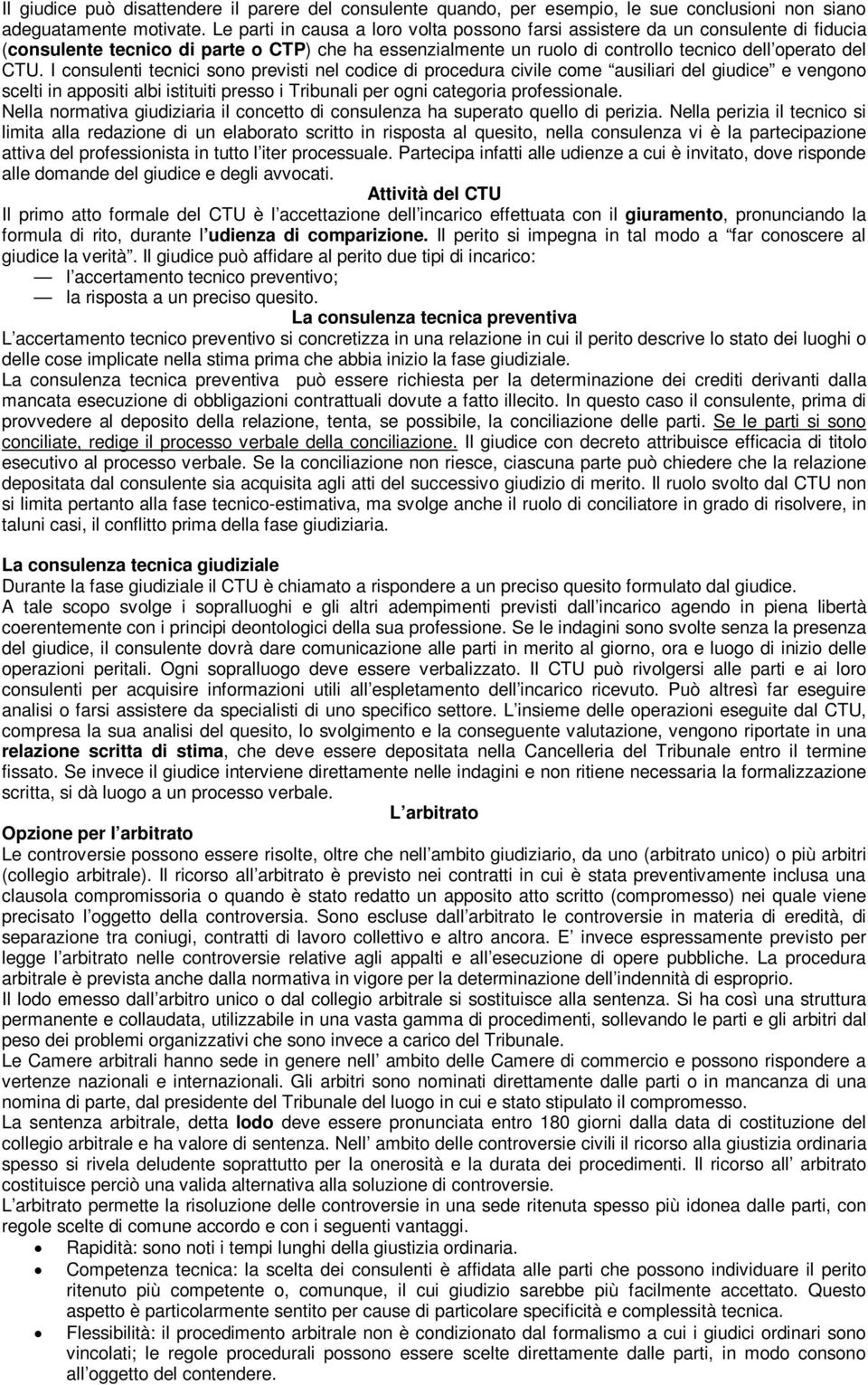 I consulenti tecnici sono previsti nel codice di procedura civile come ausiliari del giudice e vengono scelti in appositi albi istituiti presso i Tribunali per ogni categoria professionale.