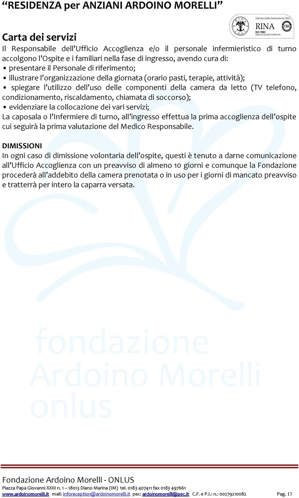 chiamata di soccorso); evidenziare la collocazione dei vari servizi; La caposala o l Infermiere di turno, all ingresso effettua la prima accoglienza dell ospite cui seguirà la prima valutazione del