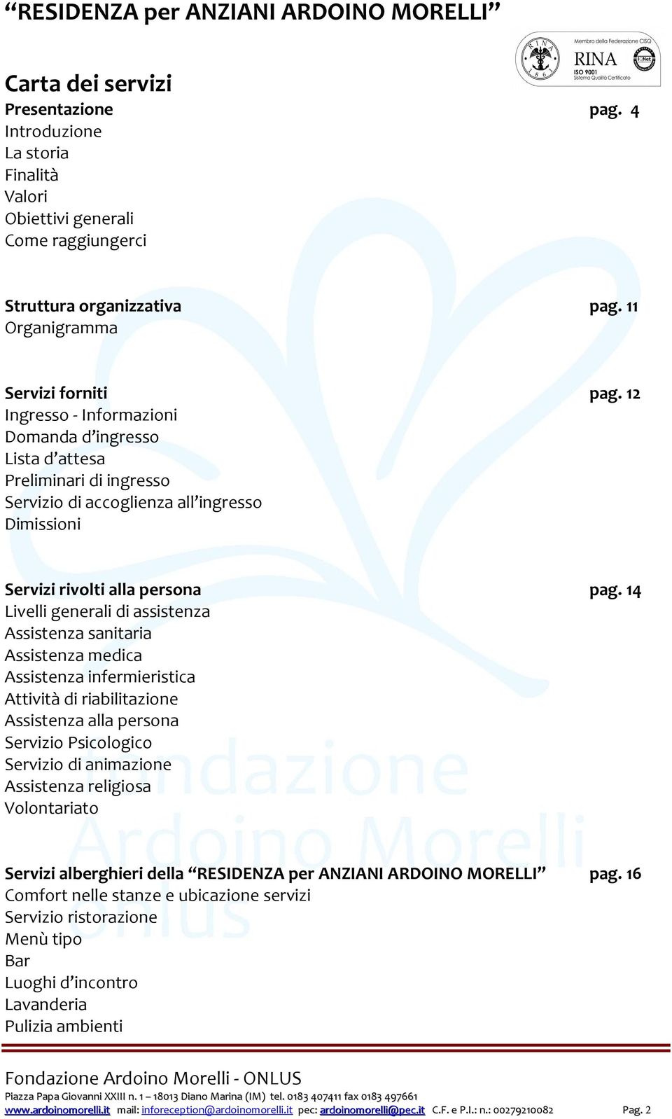 14 Livelli generali di assistenza Assistenza sanitaria Assistenza medica Assistenza infermieristica Attività di riabilitazione Assistenza alla persona Servizio Psicologico Servizio di animazione