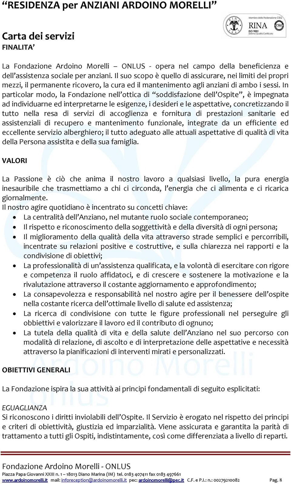 In particolar modo, la Fondazione nell ottica di soddisfazione dell Ospite, è impegnata ad individuarne ed interpretarne le esigenze, i desideri e le aspettative, concretizzando il tutto nella resa