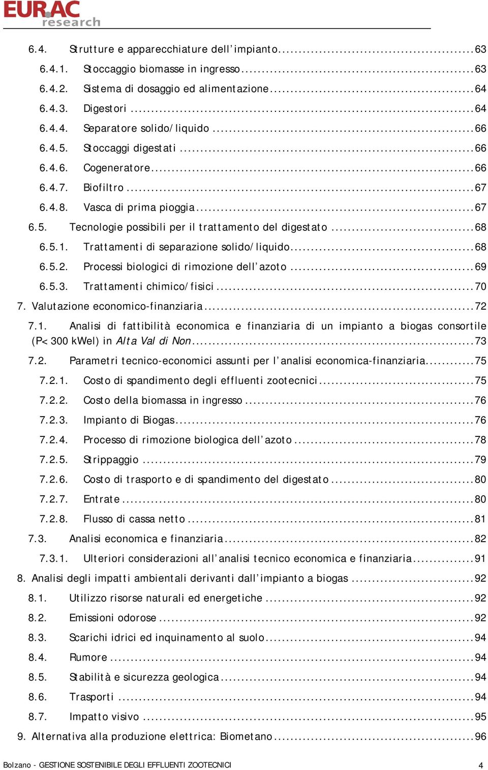 Trattamenti di separazione solido/liquido... 68 6.5.2. Processi biologici di rimozione dell azoto... 69 6.5.3. Trattamenti chimico/fisici... 70 7. Valutazione economico-finanziaria... 72 7.1.