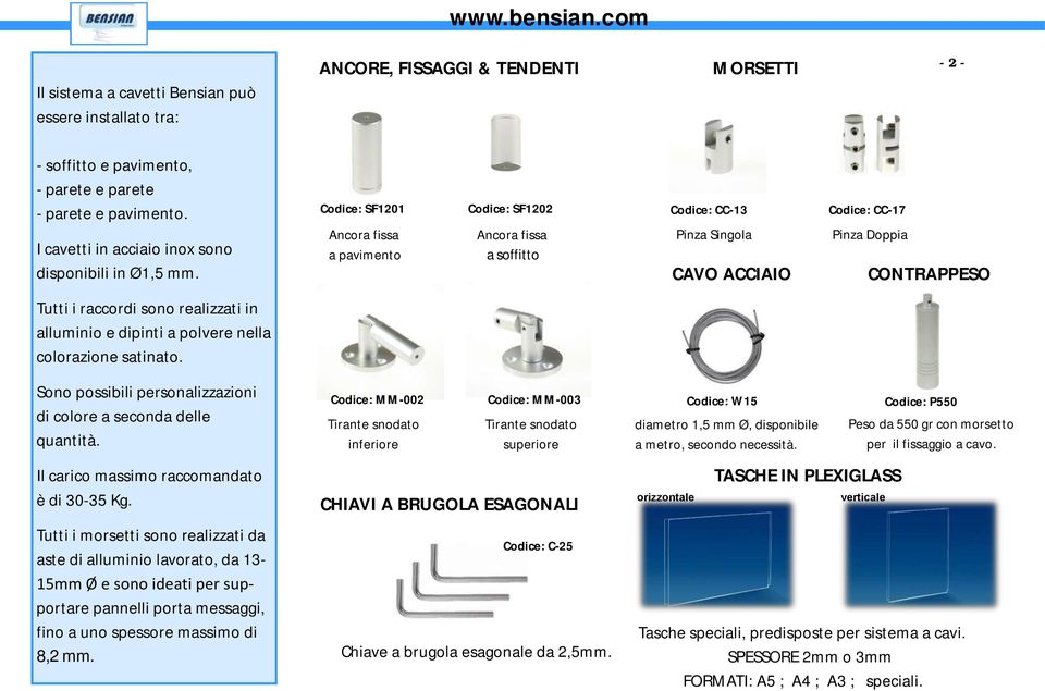 Codice: SF1201 Ancora fissa a pavimento Codice: SF1202 Ancora fissa a soffitto Codice: CC-13 Pinza Singola CAVO ACCIAIO Codice: CC-17 Pinza Doppia CONTRAPPESO Tutti i raccordi sono realizzati in