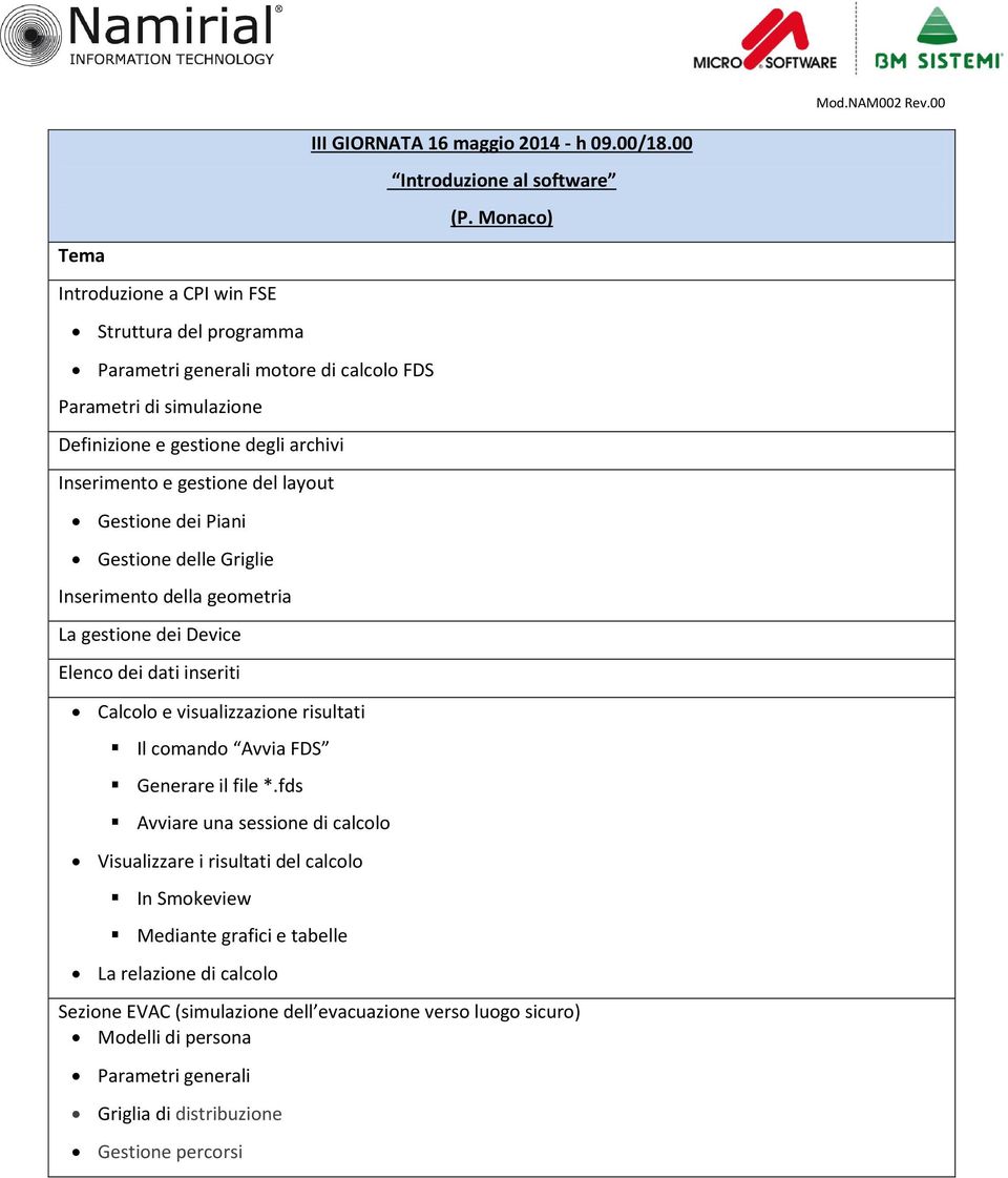 gestione del layout Gestione dei Piani Gestione delle Griglie Inserimento della geometria La gestione dei Device Elenco dei dati inseriti Calcolo e visualizzazione risultati Il comando