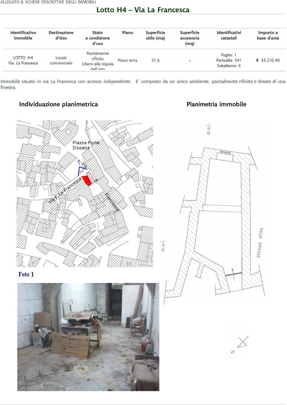 Identificativi catastali Importo a base d asta Foglio: 1 Particella: 541 Subalterno: 4 35.