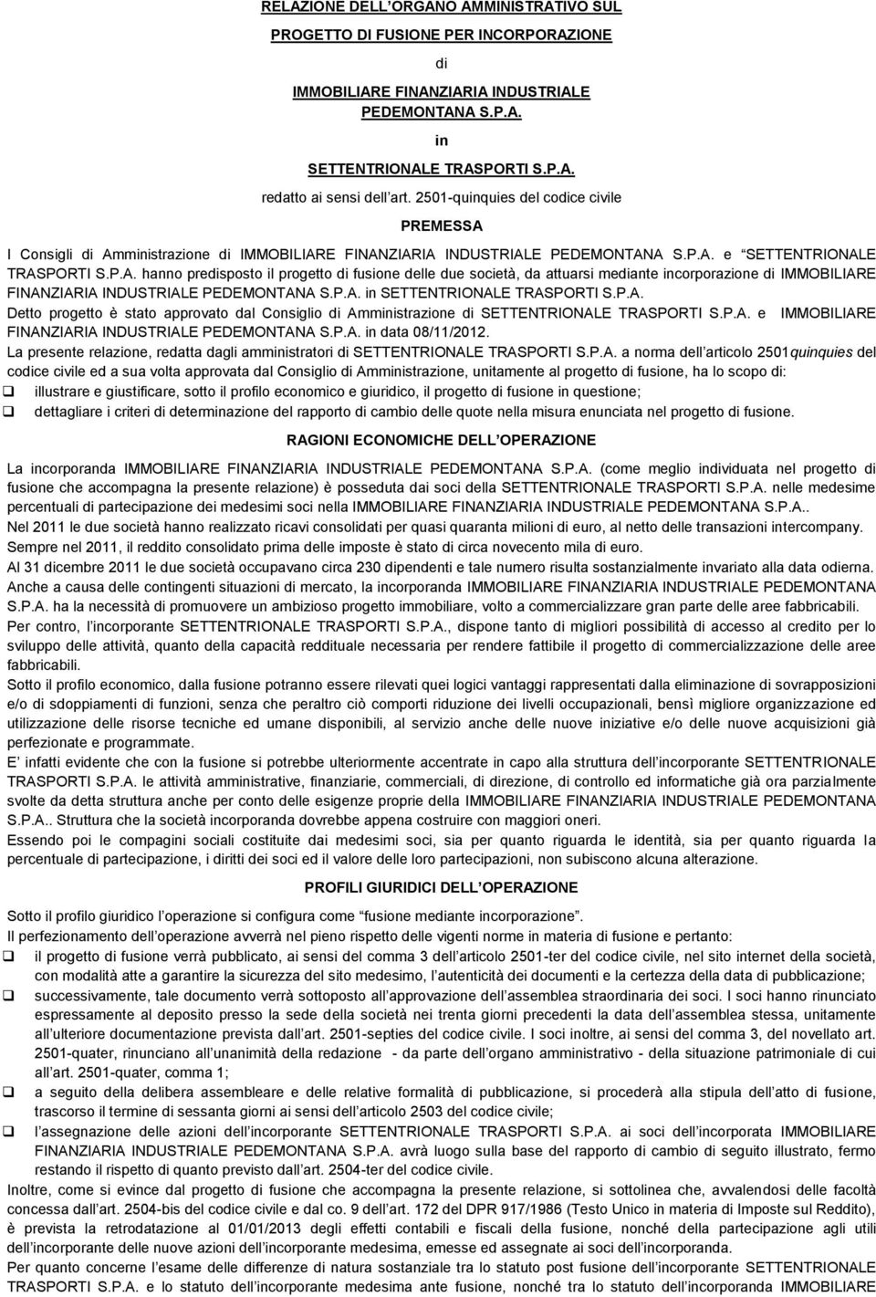 P.A. in SETTENTRIONALE TRASPORTI S.P.A. Detto progetto è stato approvato dal Consiglio di Amministrazione di SETTENTRIONALE TRASPORTI S.P.A. e IMMOBILIARE FINANZIARIA INDUSTRIALE PEDEMONTANA S.P.A. in data 08/11/2012.