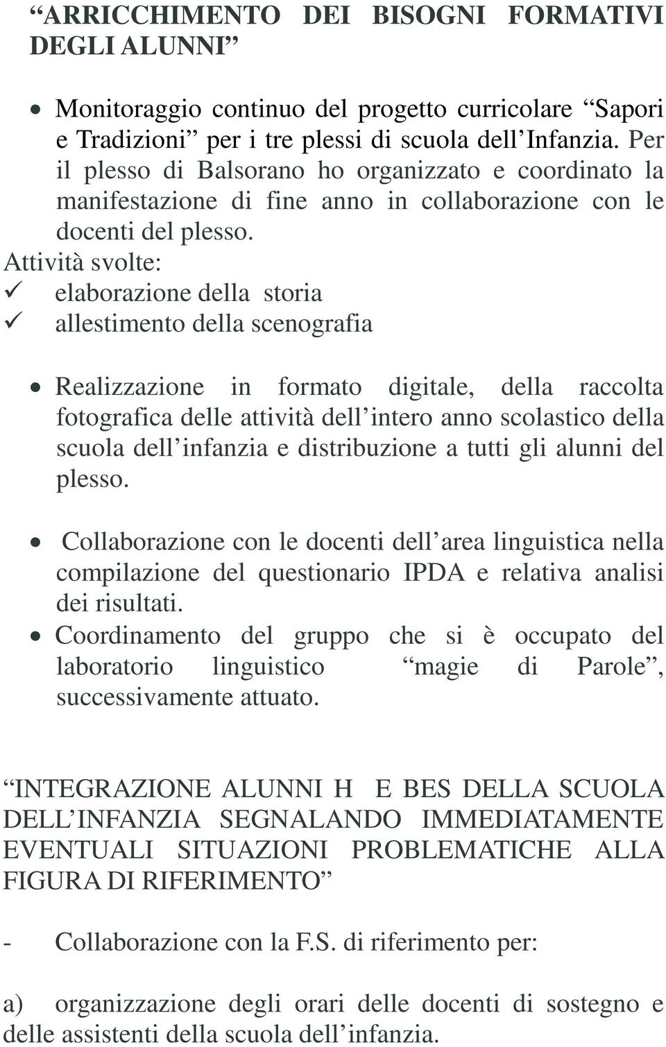 Attività svolte: elaborazione della storia allestimento della scenografia Realizzazione in formato digitale, della raccolta fotografica delle attività dell intero anno scolastico della scuola dell