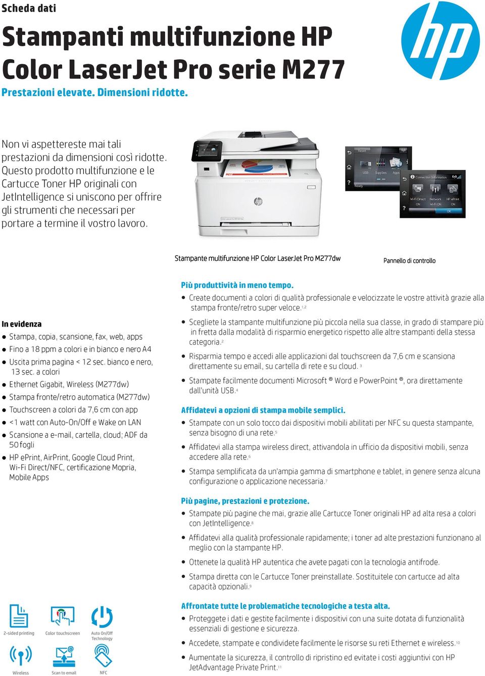 Stampante multifunzione HP Color LaserJet Pro M277dw Pannello di controllo In evidenza Stampa, copia, scansione, fax, web, apps Fino a 18 ppm a colori e in bianco e nero A4 Uscita prima pagina < 12