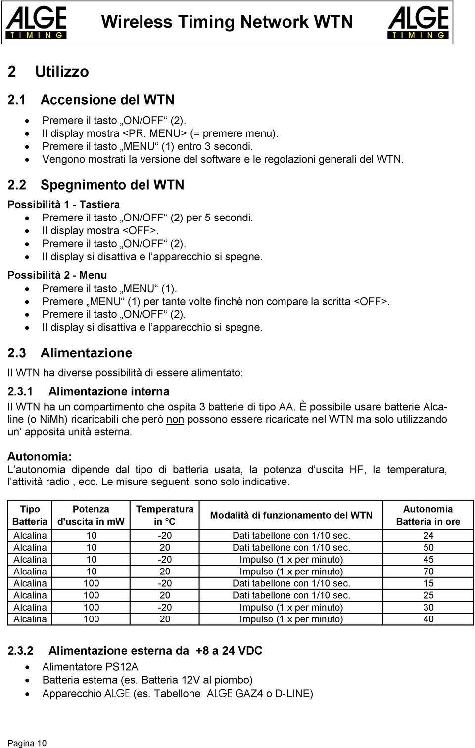 Premere il tasto ON/OFF (2). Il display si disattiva e l apparecchio si spegne. Possibilità 2 - Menu Premere il tasto MENU (1). Premere MENU (1) per tante volte finchè non compare la scritta <OFF>.