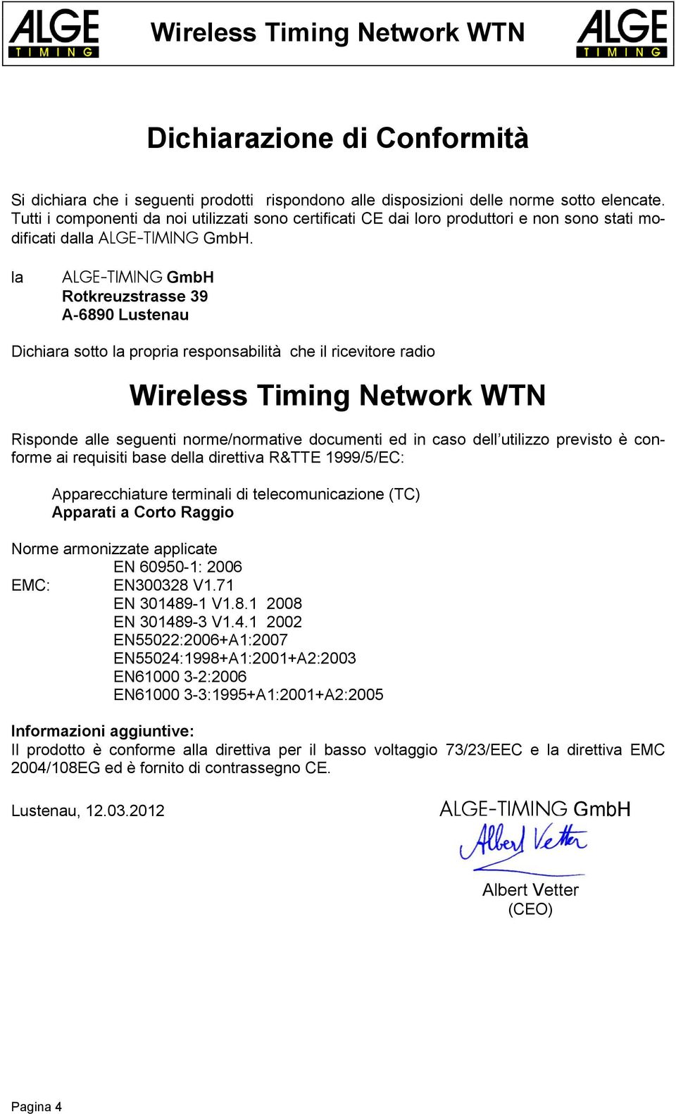 la ALGE-TIMING GmbH Rotkreuzstrasse 39 A-6890 Lustenau Dichiara sotto la propria responsabilità che il ricevitore radio Wireless Timing Network WTN Risponde alle seguenti norme/normative documenti ed