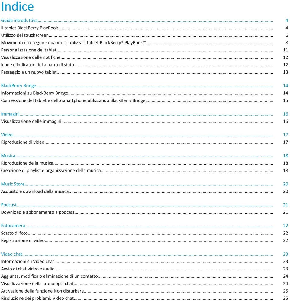 .. 14 Connessione del tablet e dello smartphone utilizzando BlackBerry Bridge... 15 Immagini... 16 Visualizzazione delle immagini... 16 Video... 17 Riproduzione di video... 17 Musica.