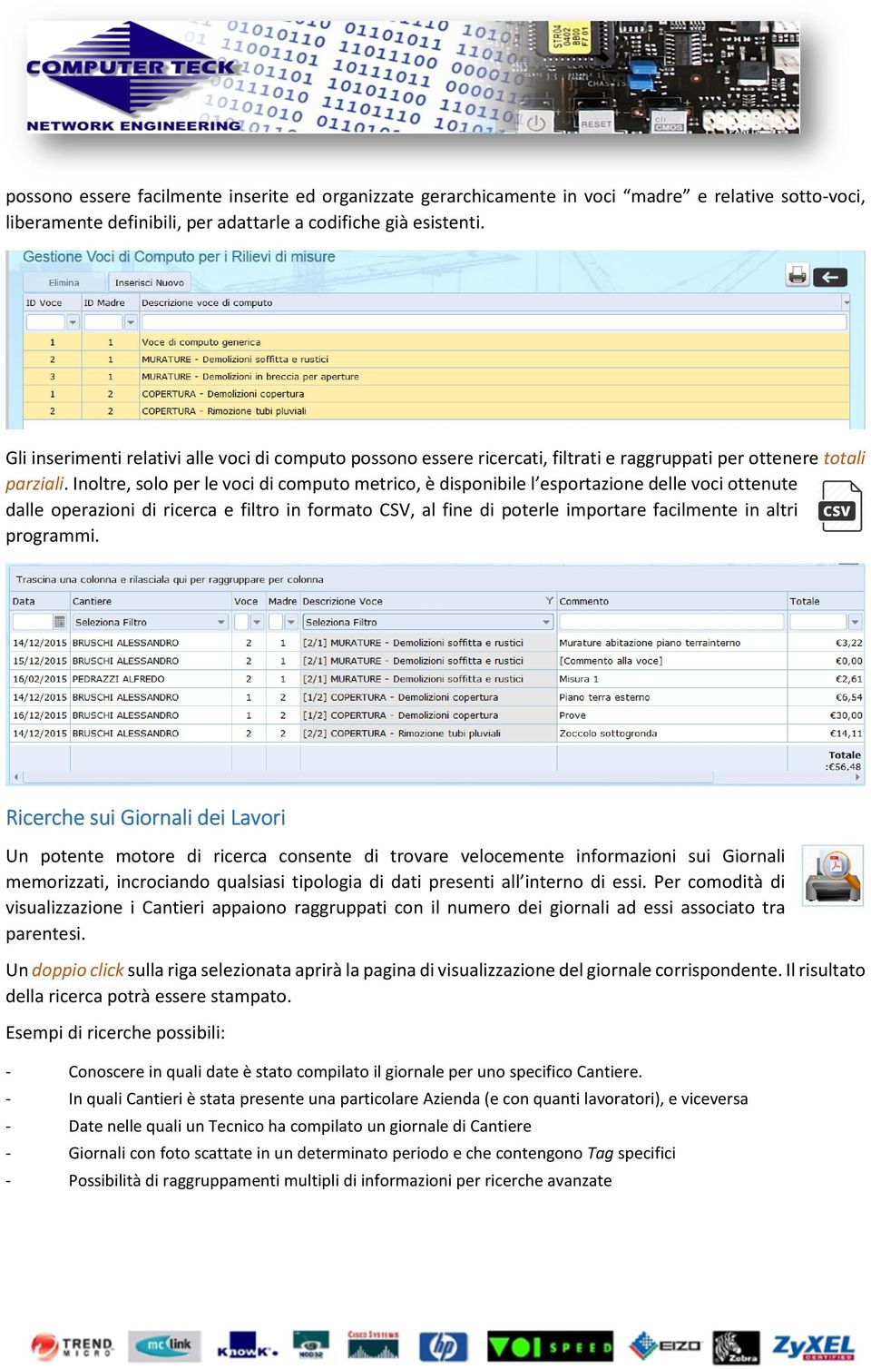 Inoltre, solo per le voci di computo metrico, è disponibile l esportazione delle voci ottenute dalle operazioni di ricerca e filtro in formato CSV, al fine di poterle importare facilmente in altri