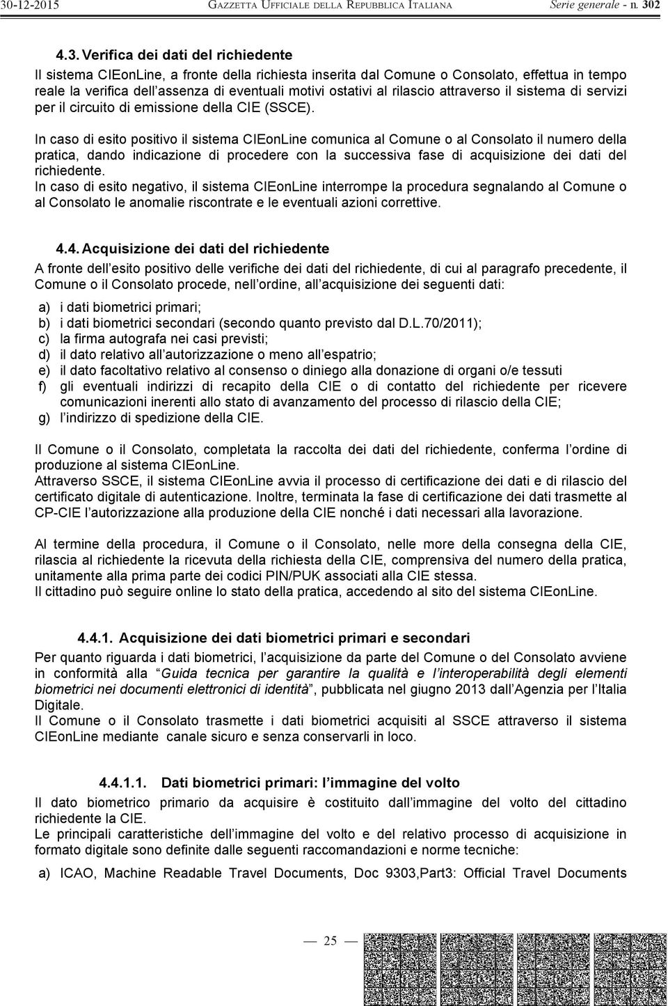 In caso di esito positivo il sistema CIEonLine comunica al Comune o al Consolato il numero della pratica, dando indicazione di procedere con la successiva fase di acquisizione dei dati del