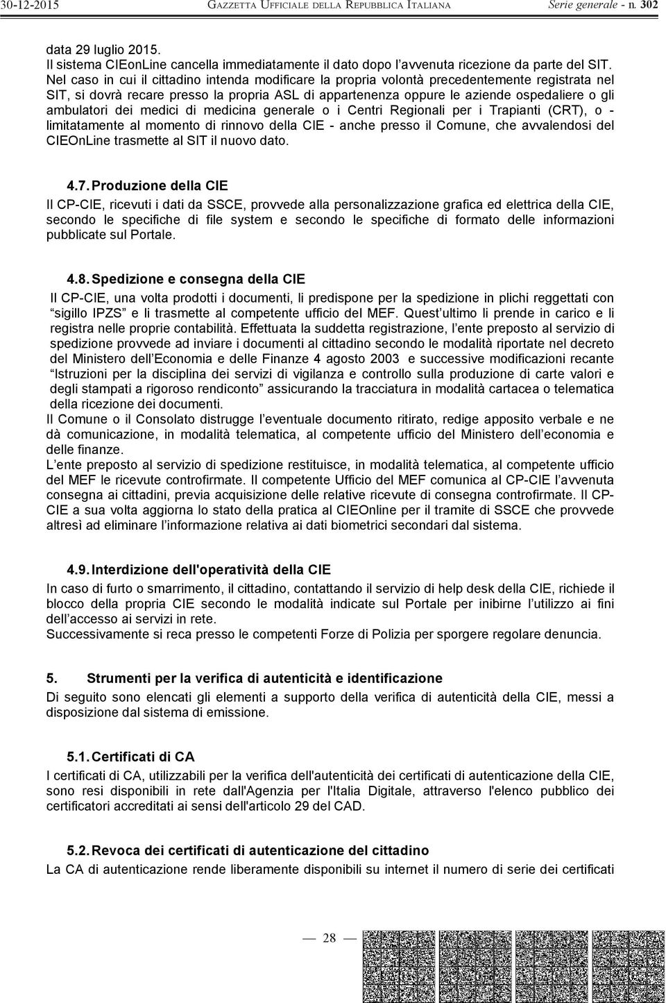 ambulatori dei medici di medicina generale o i Centri Regionali per i Trapianti (CRT), o - limitatamente al momento di rinnovo della CIE - anche presso il Comune, che avvalendosi del CIEOnLine