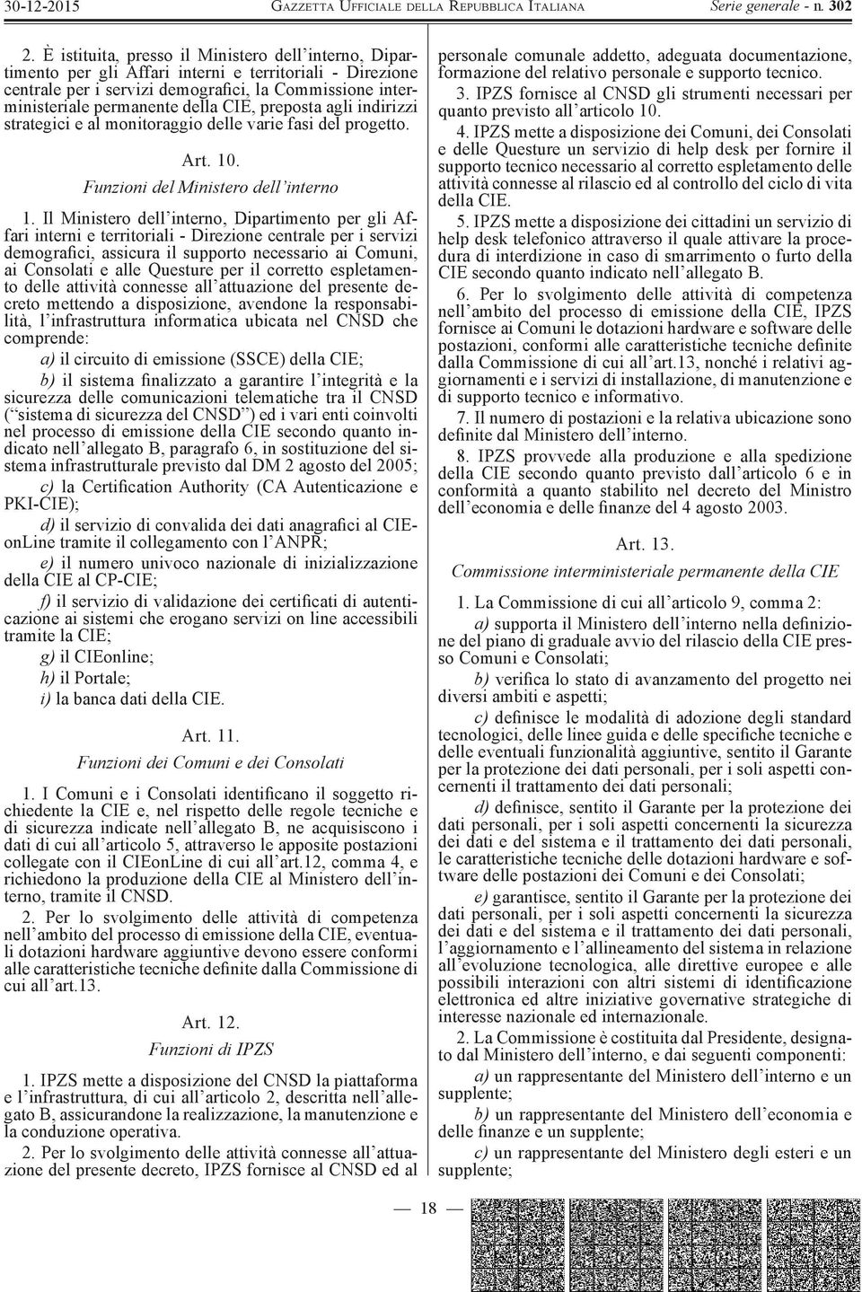 Il Ministero dell interno, Dipartimento per gli Affari interni e territoriali - Direzione centrale per i servizi demografici, assicura il supporto necessario ai Comuni, ai Consolati e alle Questure