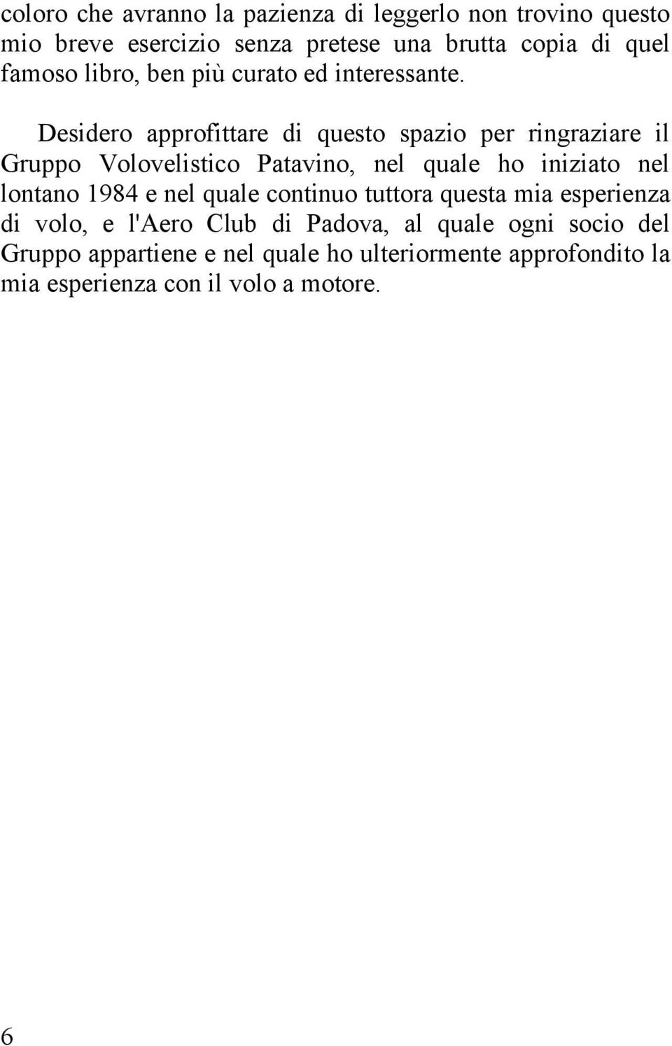 Desidero approfittare di questo spazio per ringraziare il Gruppo Volovelistico Patavino, nel quale ho iniziato nel lontano