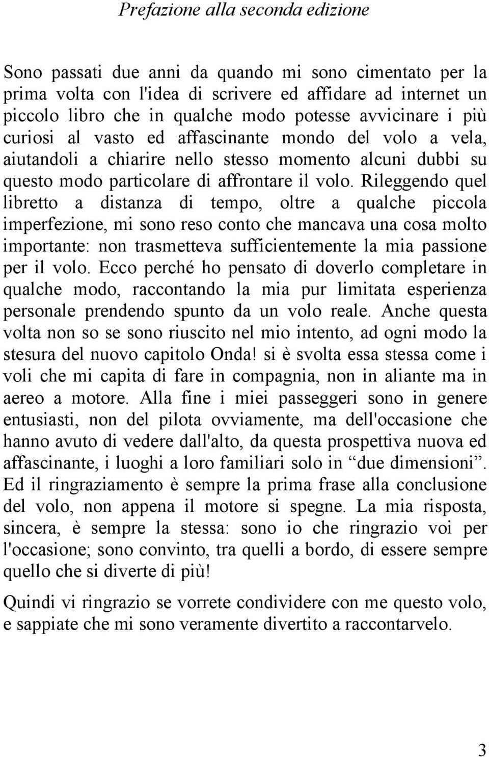 Rileggendo quel libretto a distanza di tempo, oltre a qualche piccola imperfezione, mi sono reso conto che mancava una cosa molto importante: non trasmetteva sufficientemente la mia passione per il