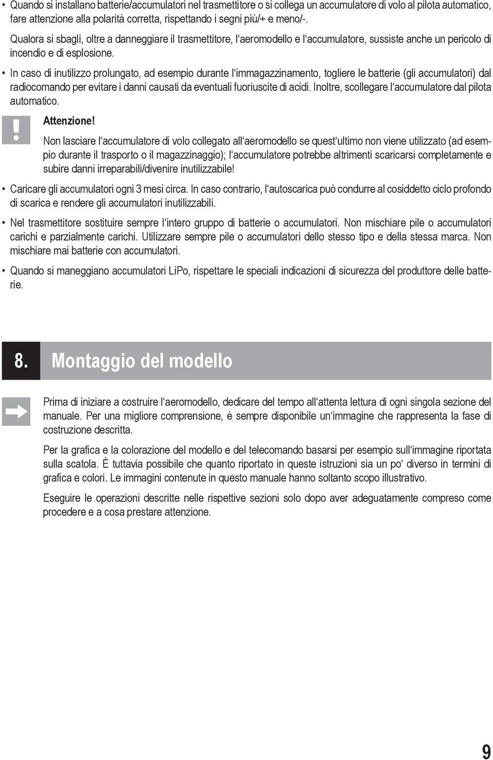 In caso di inutilizzo prolungato, ad esempio durante l immagazzinamento, togliere le batterie (gli accumulatori) dal radiocomando per evitare i danni causati da eventuali fuoriuscite di acidi.