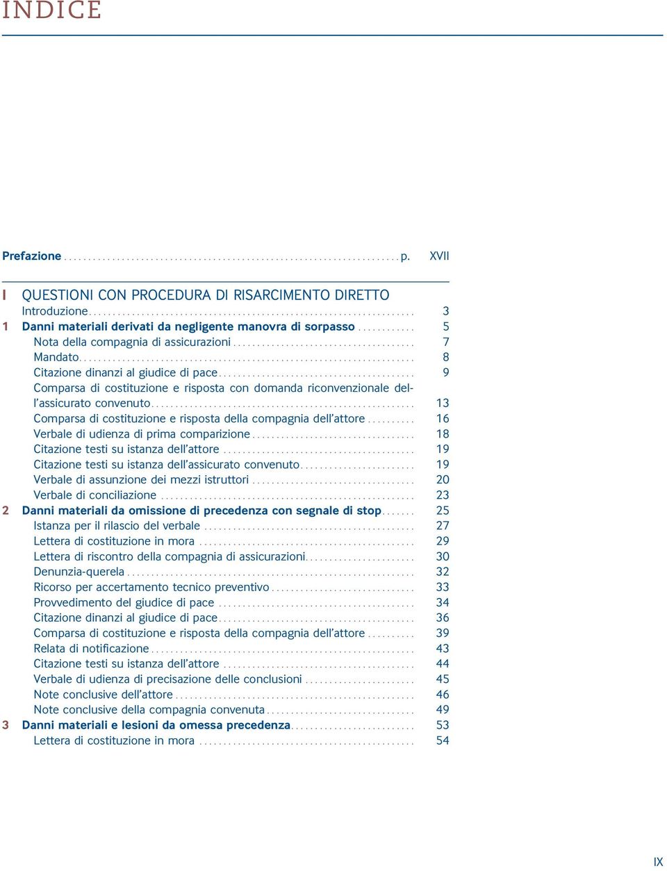 .. 13 Comparsa di costituzione e risposta della compagnia dell attore... 16 Verbale di udienza di prima comparizione... 18 Citazione testi su istanza dell attore.