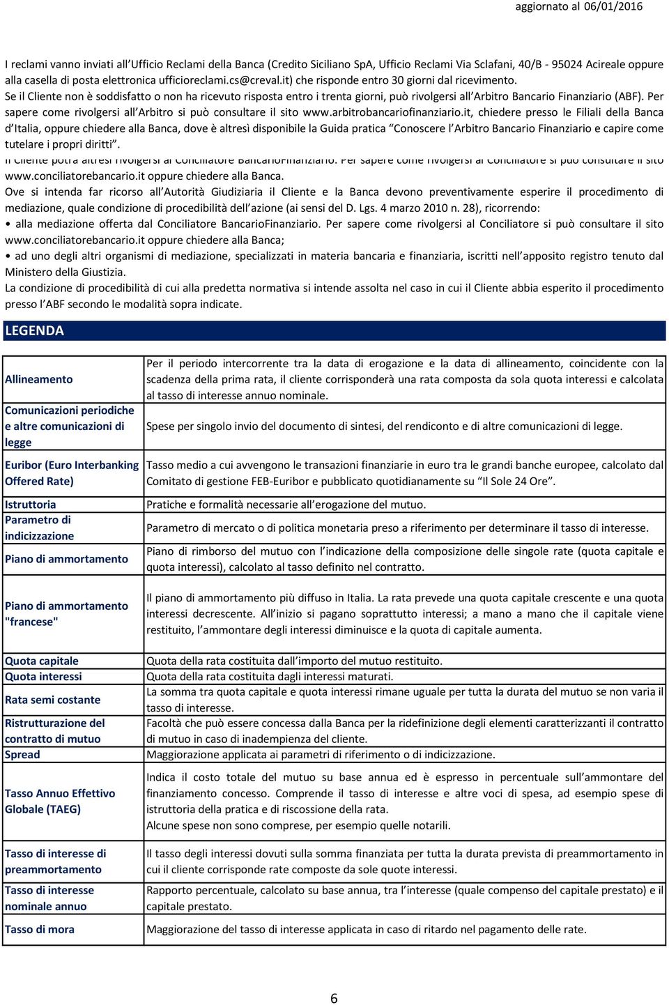 elettronica ufficioreclami.cs@creval.it) che risponde entro 30 giorni dal ricevimento.