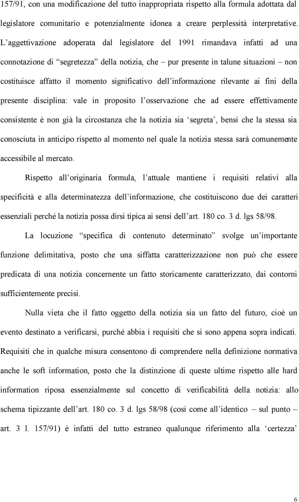 significativo dell informazione rilevante ai fini della presente disciplina: vale in proposito l osservazione che ad essere effettivamente consistente è non già la circostanza che la notizia sia