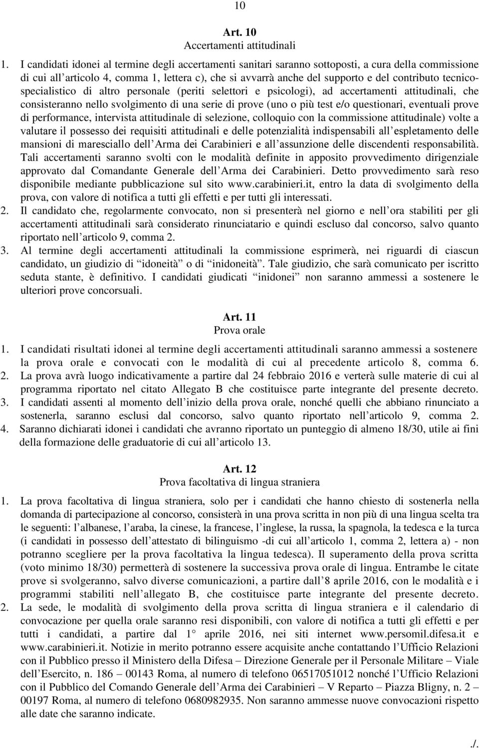 tecnicospecialistico di altro personale (periti selettori e psicologi), ad accertamenti attitudinali, che consisteranno nello svolgimento di una serie di prove (uno o più test e/o questionari,