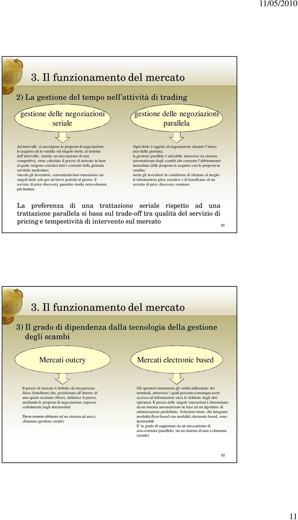 conclusi tutti i contratti della giornata sul titolo medesimo; vincola gli investitori, consentendo loro transazioni sui singoli titoli solo per un breve periodo al giorno: il servizio di price