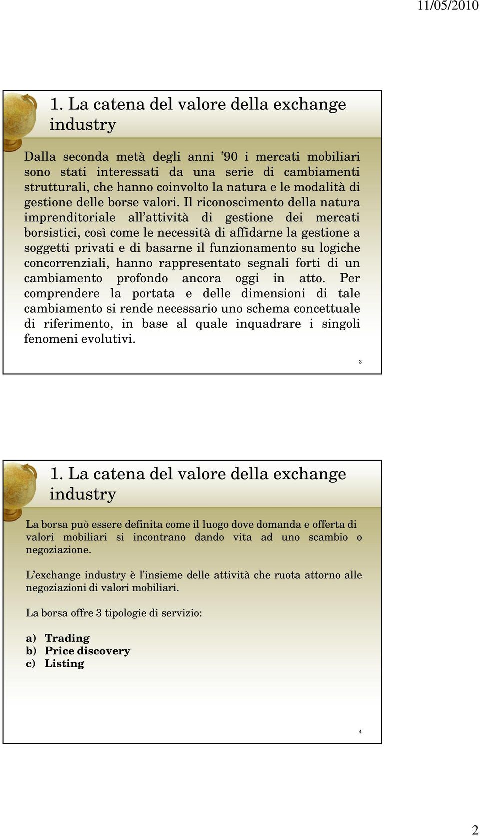 Il riconoscimento della natura imprenditoriale all attività di gestione dei mercati borsistici, così come le necessità di affidarne la gestione a soggetti privati e di basarne il funzionamento su