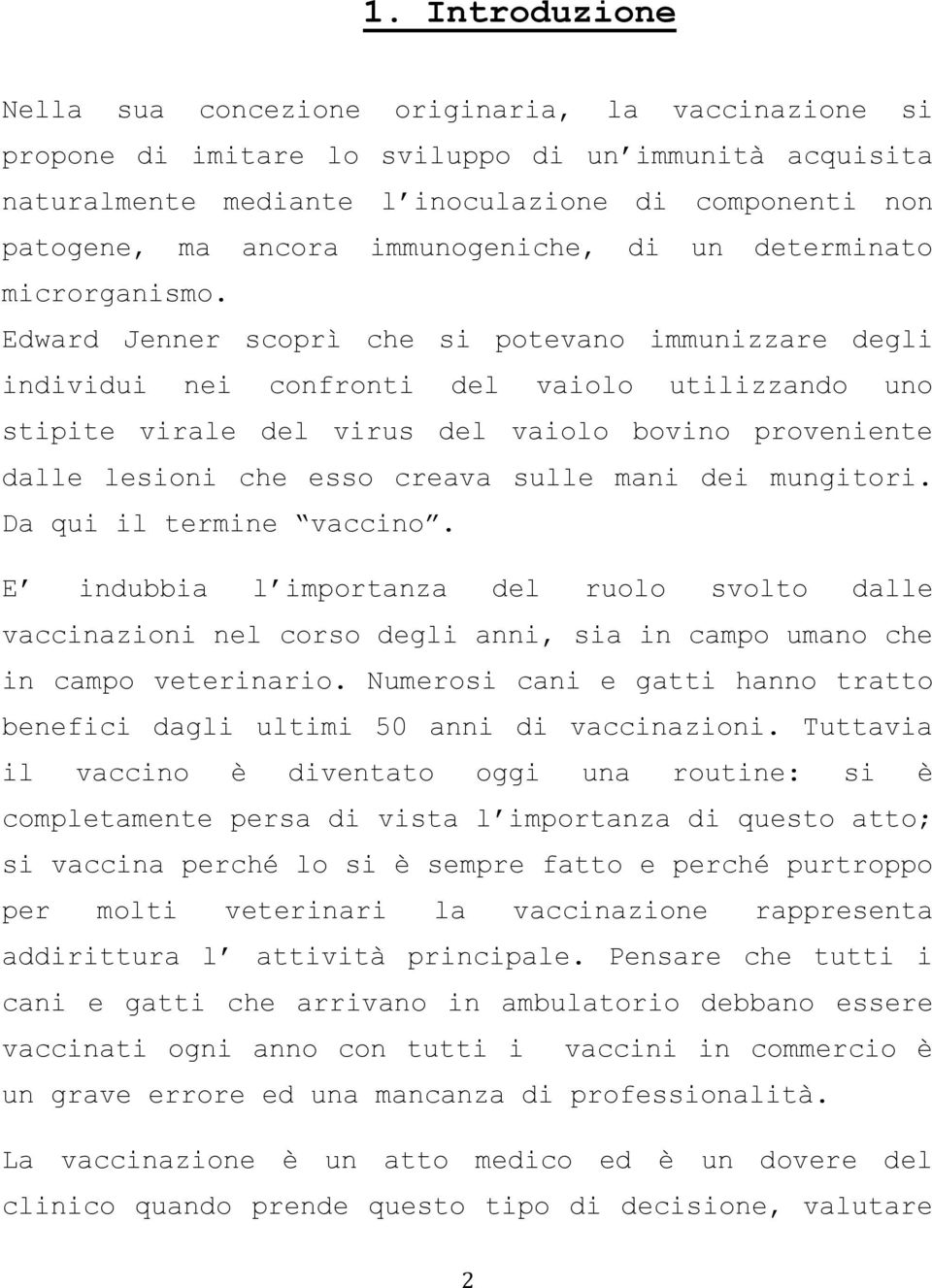 Edward Jenner scoprì che si potevano immunizzare degli individui nei confronti del vaiolo utilizzando uno stipite virale del virus del vaiolo bovino proveniente dalle lesioni che esso creava sulle