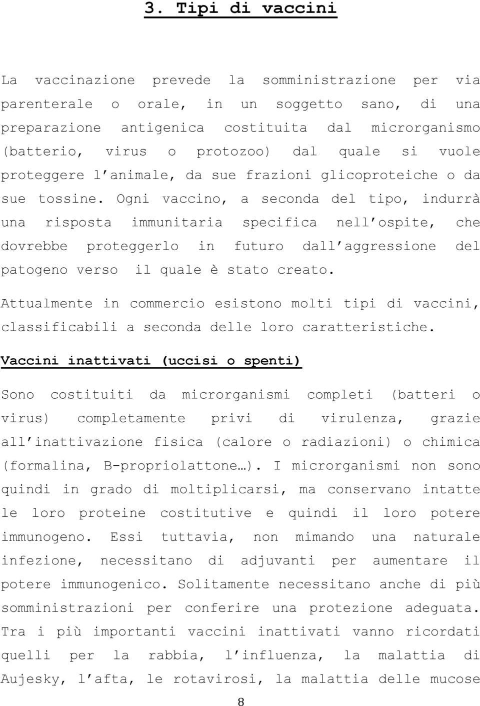 Ogni vaccino, a seconda del tipo, indurrà una risposta immunitaria specifica nell ospite, che dovrebbe proteggerlo in futuro dall aggressione del patogeno verso il quale è stato creato.