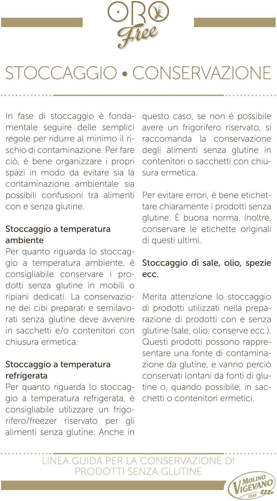 Stoccaggio a temperatura ambiente Per quanto riguarda lo stoccaggio a temperatura ambiente, è consigliabile conservare i prodotti senza glutine in mobili o ripiani dedicati.