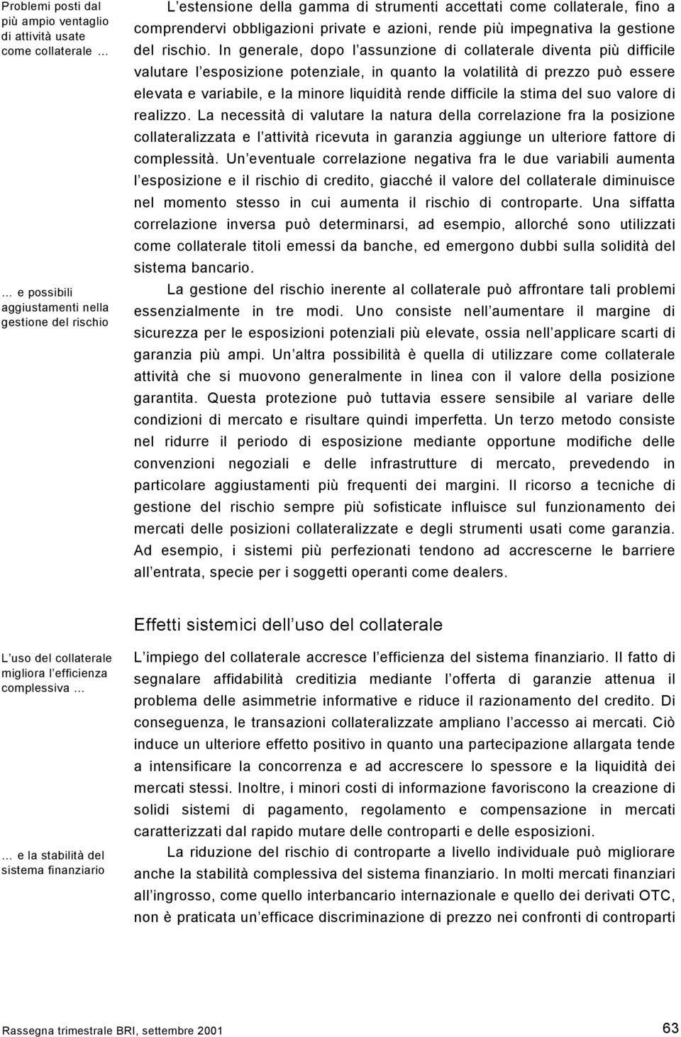 In generale, dopo l assunzione di collaterale diventa più difficile valutare l esposizione potenziale, in quanto la volatilità di prezzo può essere elevata e variabile, e la minore liquidità rende