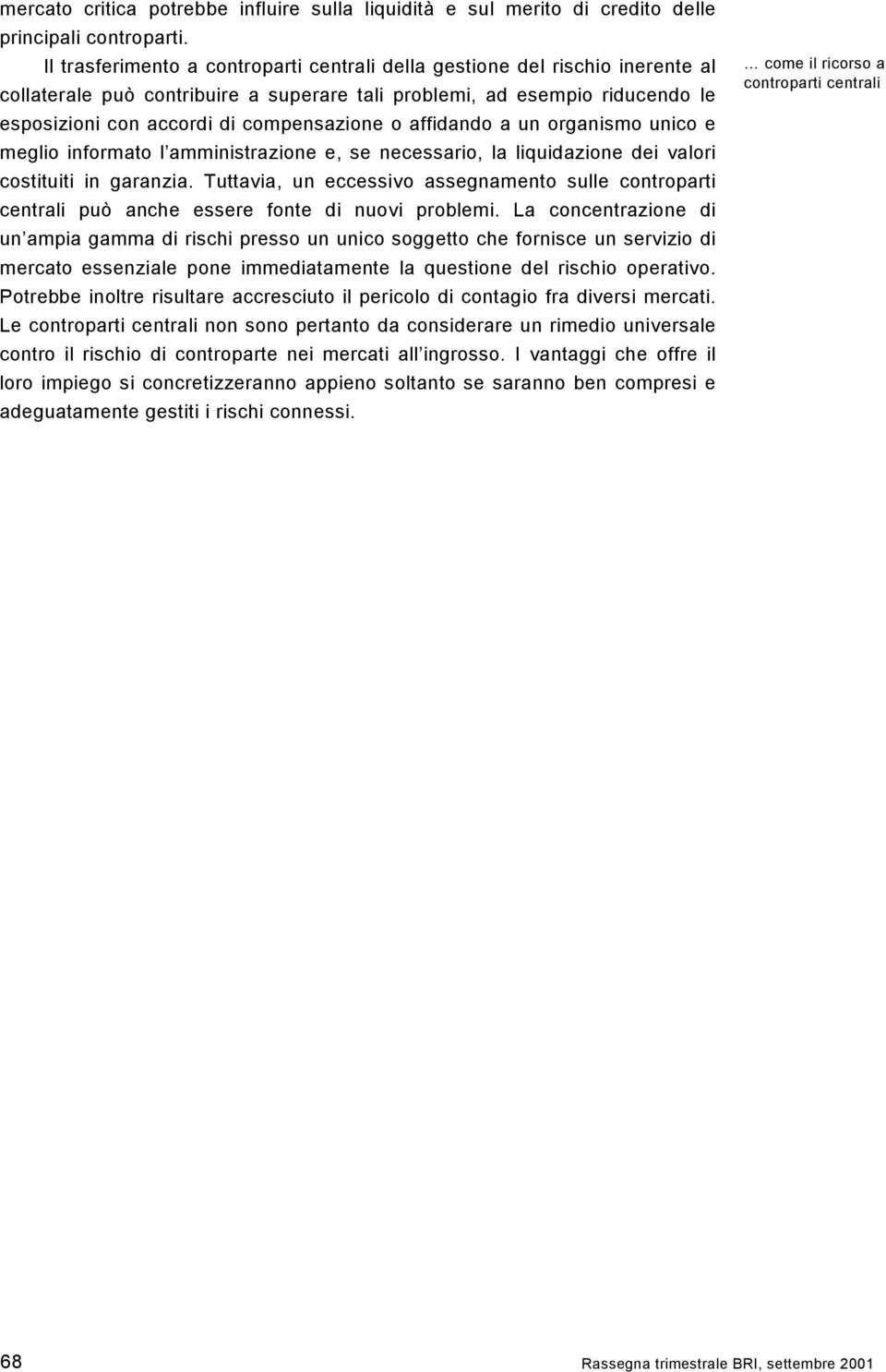 affidando a un organismo unico e meglio informato l amministrazione e, se necessario, la liquidazione dei valori costituiti in garanzia.