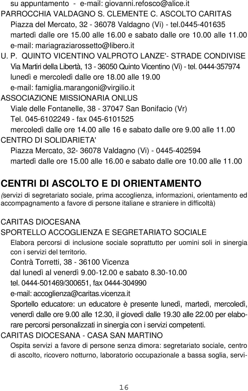 0444-357974 lunedì e mercoledì dalle ore 18.00 alle 19.00 e-mail: famiglia.marangoni@virgilio.it ASSOCIAZIONE MISSIONARIA ONLUS Viale delle Fontanelle, 38-37047 San Bonifacio (Vr) Tel.