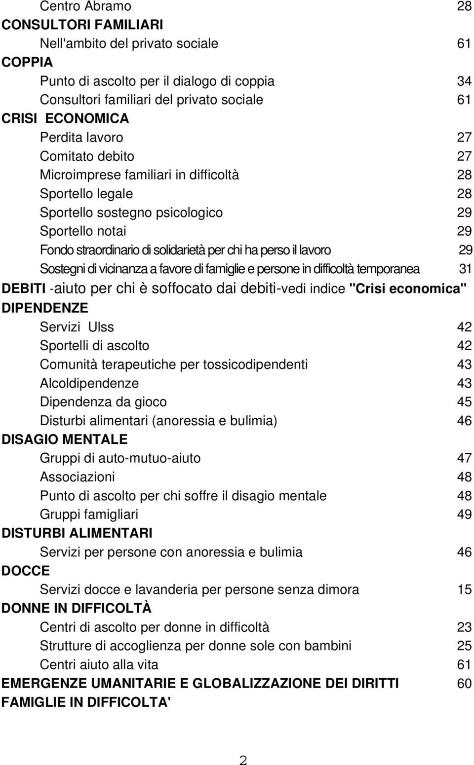 Sostegni di vicinanza a favore di famiglie e persone in difficoltà temporanea 31 DEBITI -aiuto per chi è soffocato dai debiti-vedi indice "Crisi economica" DIPENDENZE Servizi Ulss 42 Sportelli di