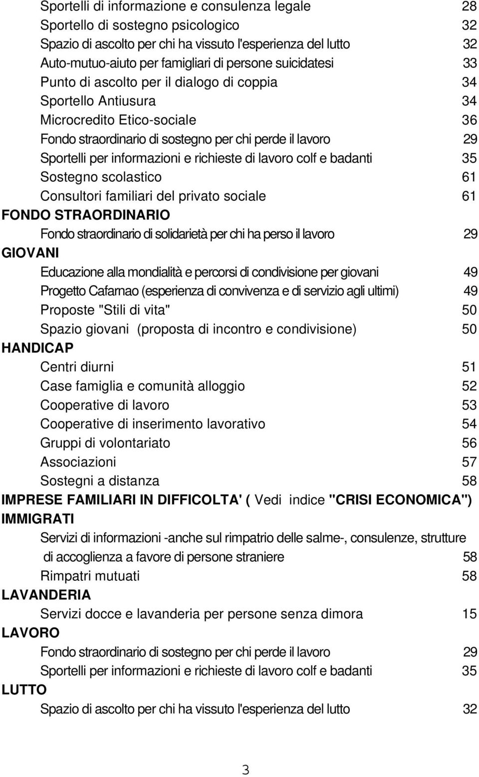 e richieste di lavoro colf e badanti 35 Sostegno scolastico 61 Consultori familiari del privato sociale 61 FONDO STRAORDINARIO Fondo straordinario di solidarietà per chi ha perso il lavoro 29 GIOVANI