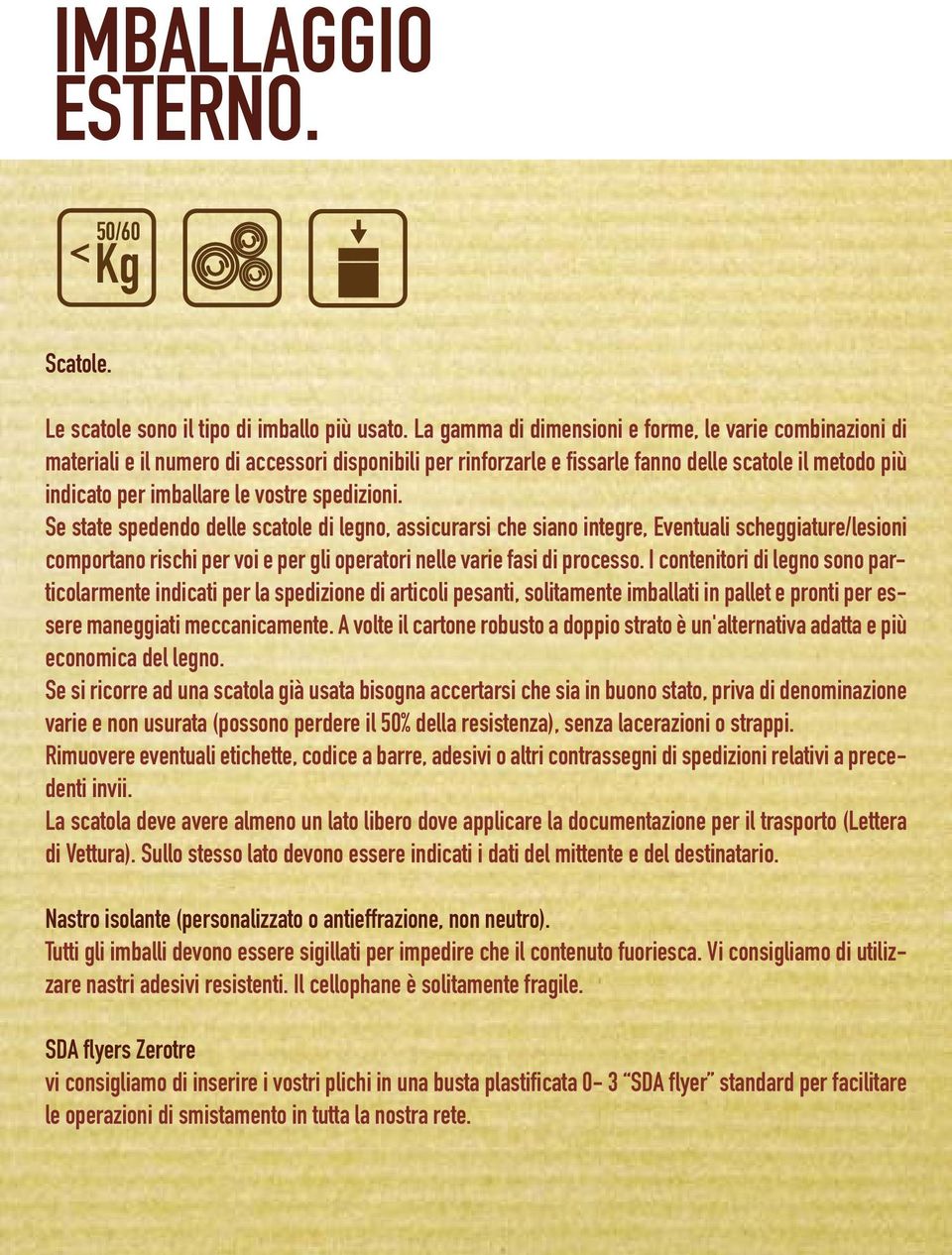 spedizioni. Se state spedendo delle scatole di legno, assicurarsi che siano integre, Eventuali scheggiature/lesioni comportano rischi per voi e per gli operatori nelle varie fasi di processo.