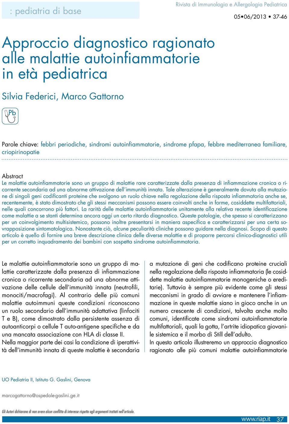 caratterizzate dalla presenza di infiammazione cronica o ricorrente secondaria ad una abnorme attivazione dell immunità innata.