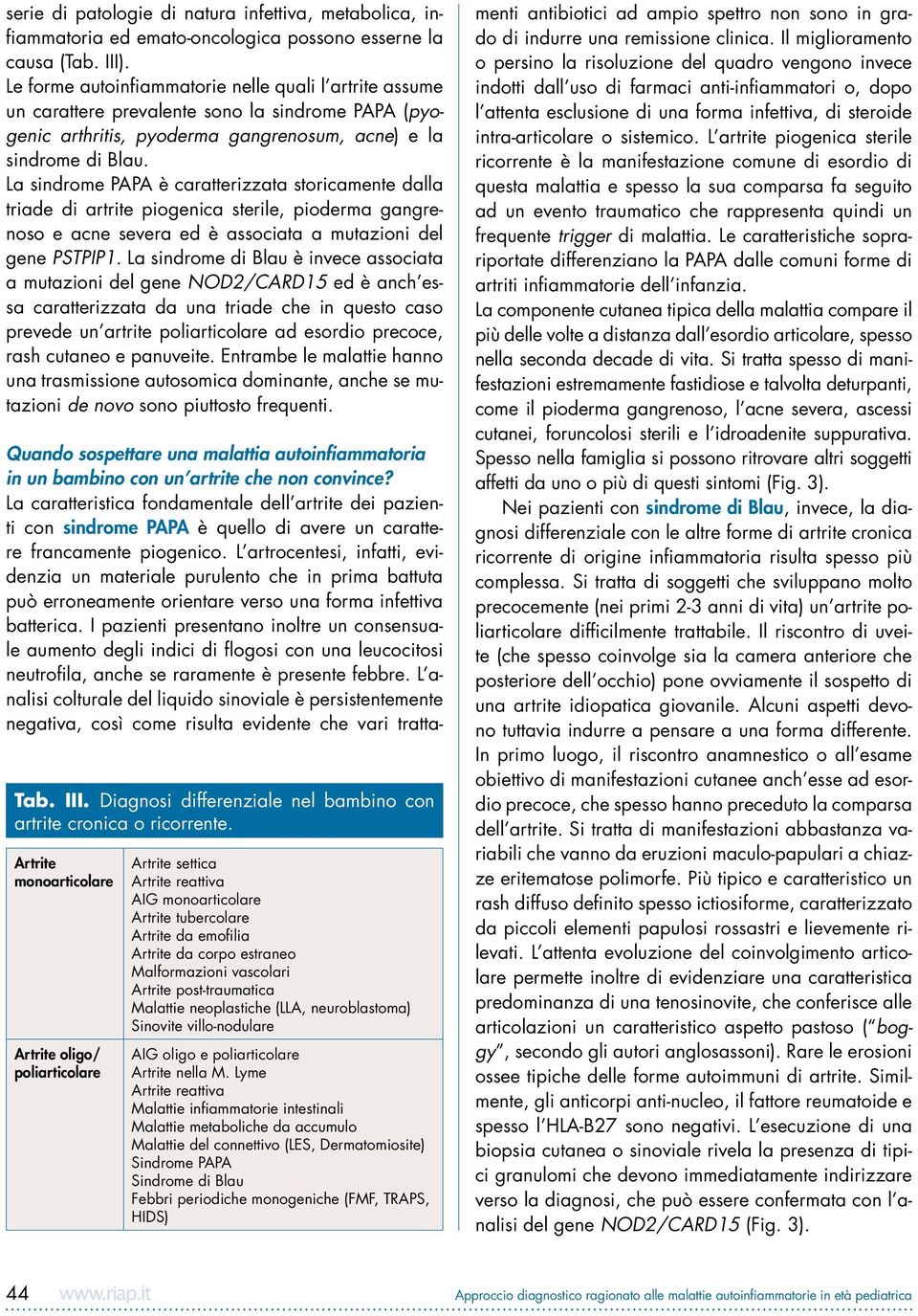 La sindrome PAPA è caratterizzata storicamente dalla triade di artrite piogenica sterile, pioderma gangrenoso e acne severa ed è associata a mutazioni del gene PSTPIP1.