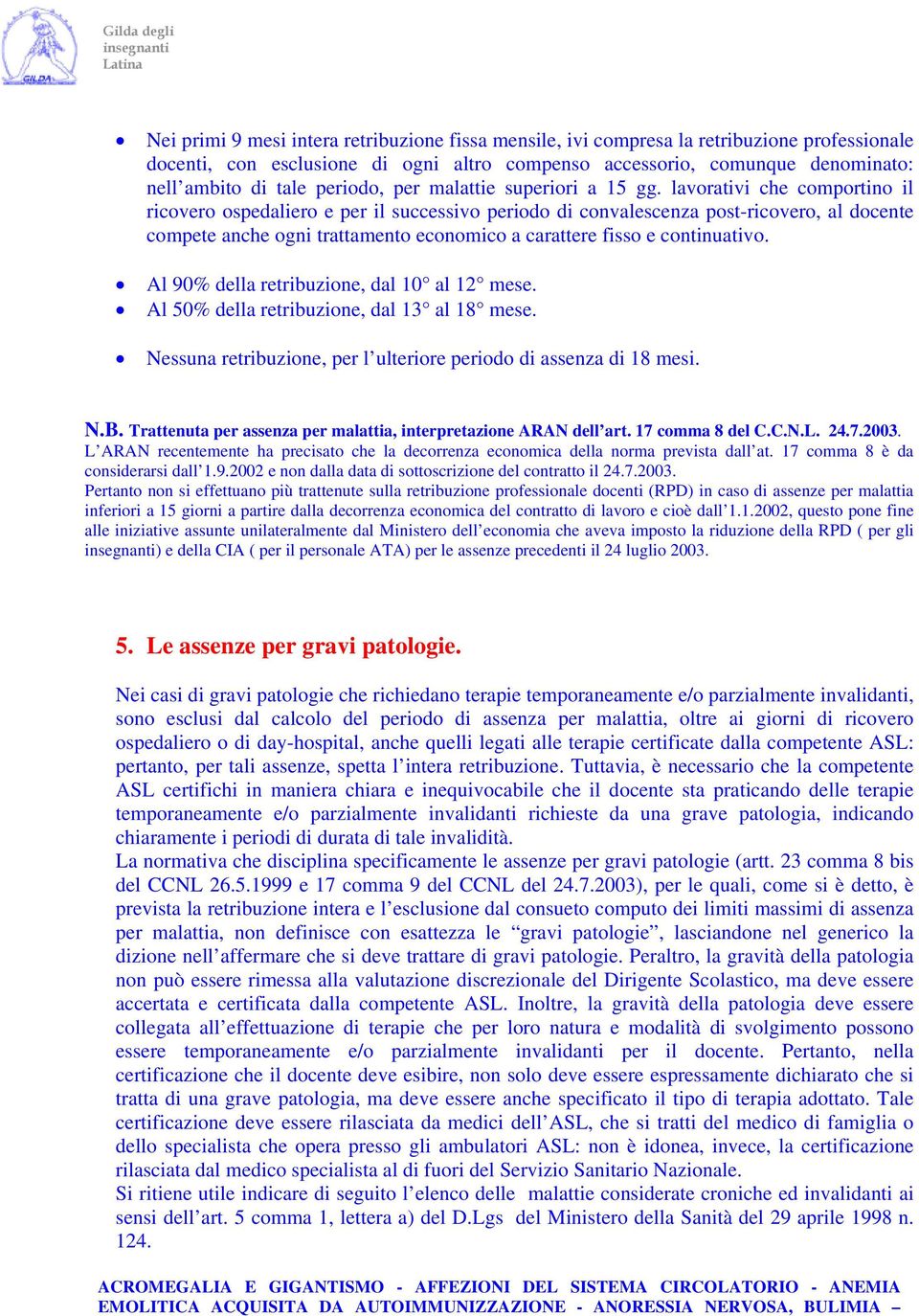 lavorativi che comportino il ricovero ospedaliero e per il successivo periodo di convalescenza post-ricovero, al docente compete anche ogni trattamento economico a carattere fisso e continuativo.