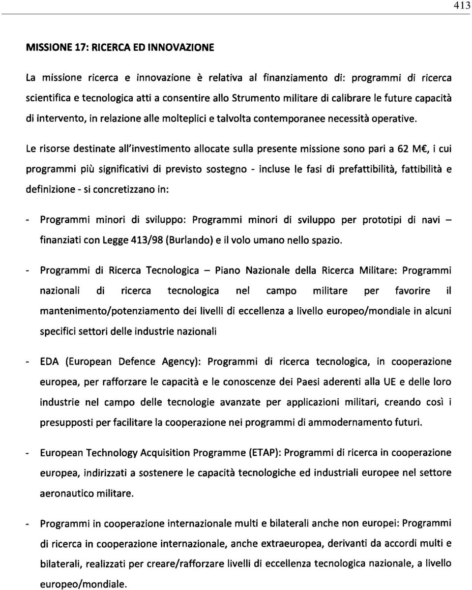 Le risorse destinate all'investimento allocate sulla presente missione sono pari a 62 M, i cui programmi più significativi di previsto sostegno - incluse le fasi di prefattibilità, fattibilità e