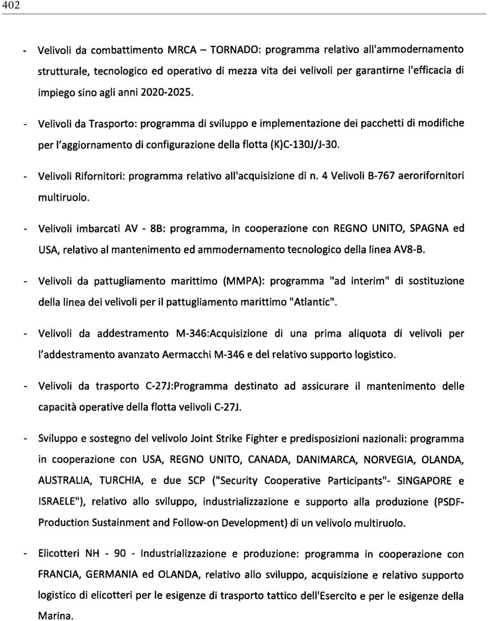 - Velivoli Rifornitori: programma relativo all'acquisizione di n. 4 Velivoli B-767 aerorifornitori multiruolo.