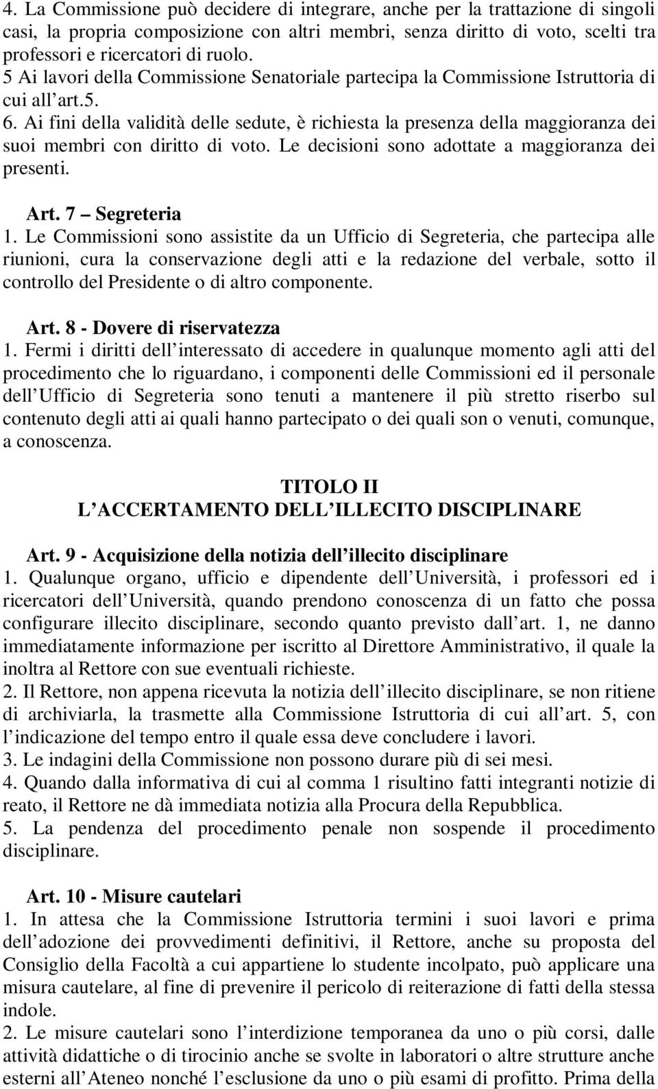 Ai fini della validità delle sedute, è richiesta la presenza della maggioranza dei suoi membri con diritto di voto. Le decisioni sono adottate a maggioranza dei presenti. Art. 7 Segreteria 1.