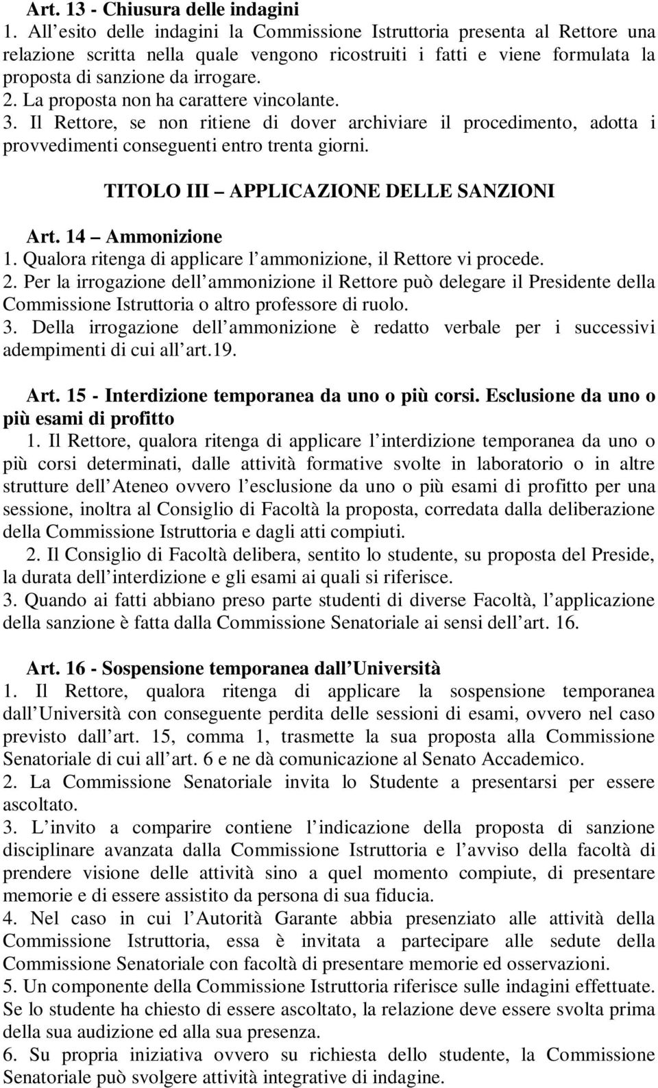 La proposta non ha carattere vincolante. 3. Il Rettore, se non ritiene di dover archiviare il procedimento, adotta i provvedimenti conseguenti entro trenta giorni.