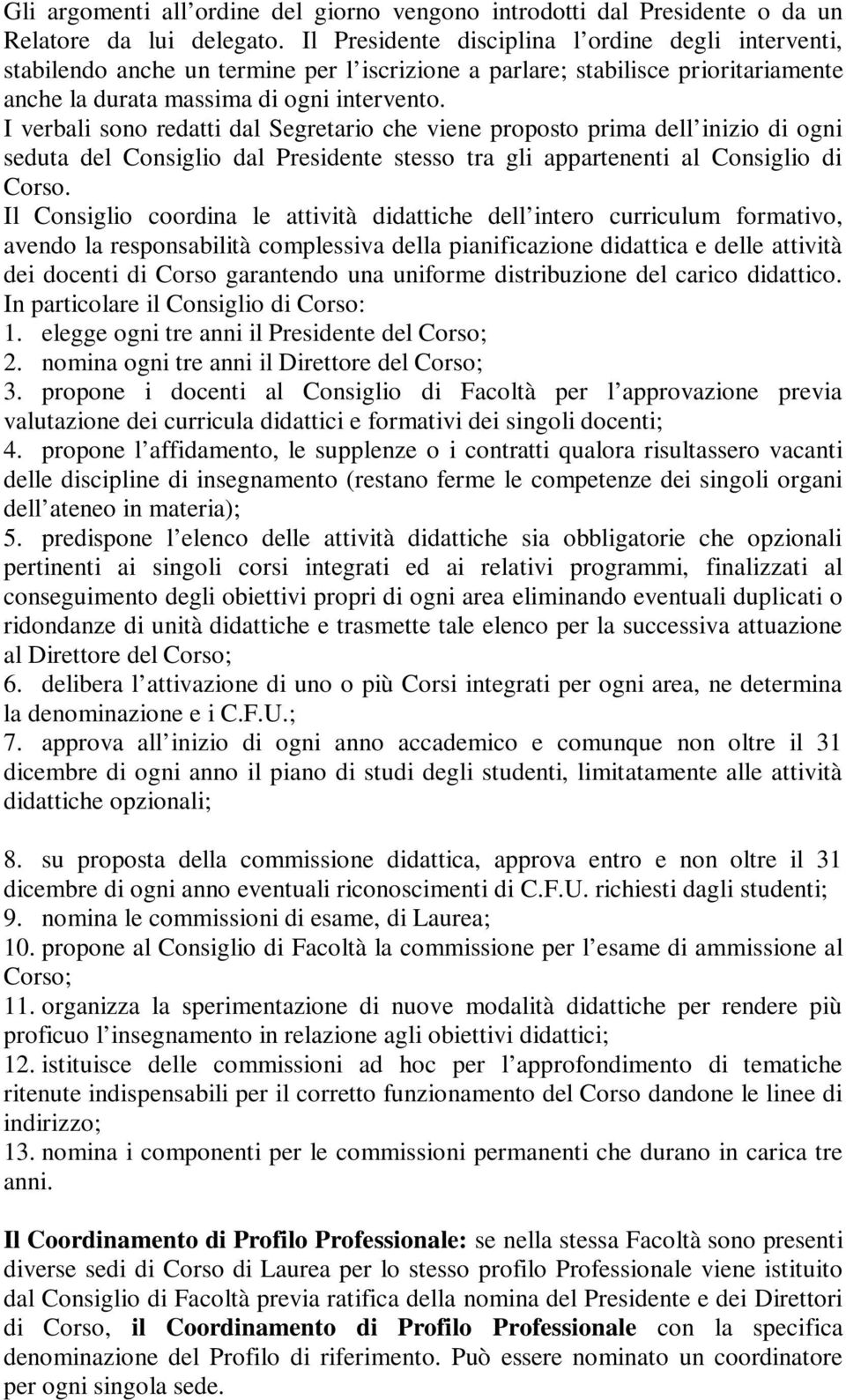 I verbali sono redatti dal Segretario che viene proposto prima dell inizio di ogni seduta del Consiglio dal Presidente stesso tra gli appartenenti al Consiglio di Corso.