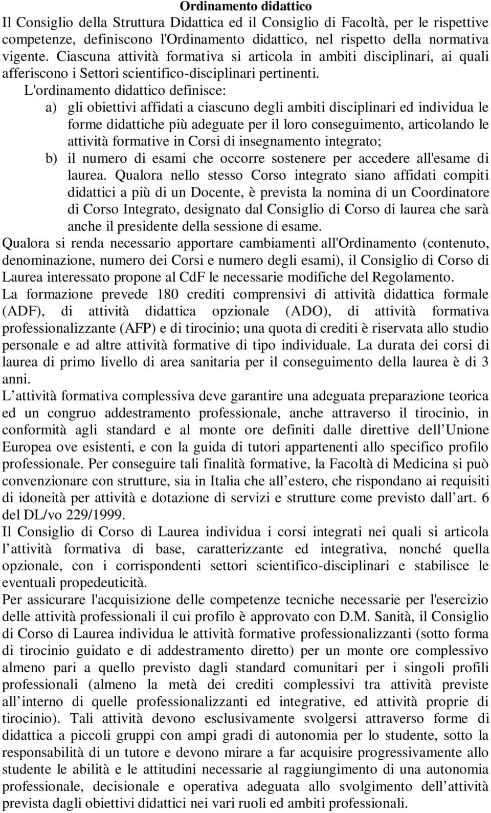 L'ordinamento didattico definisce: a) gli obiettivi affidati a ciascuno degli ambiti disciplinari ed individua le forme didattiche più adeguate per il loro conseguimento, articolando le attività