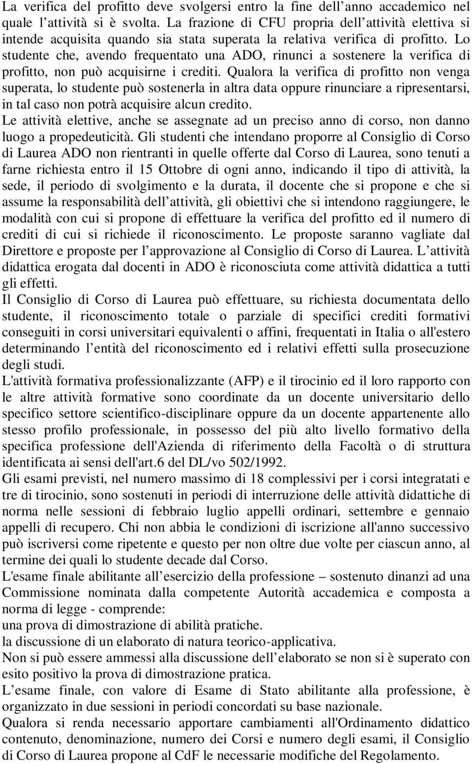 Lo studente che, avendo frequentato una ADO, rinunci a sostenere la verifica di profitto, non può acquisirne i crediti.