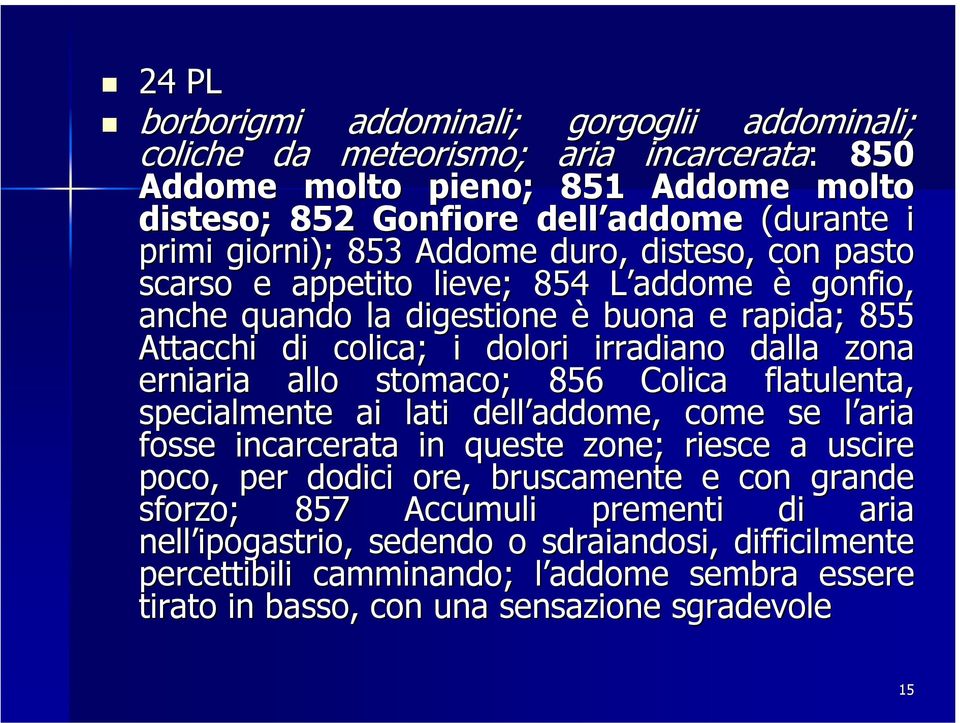 zona erniaria allo stomaco; 856 Colica flatulenta, specialmente ai lati dell addome, come se l aria fosse incarcerata in queste zone; riesce a uscire poco, per dodici ore, bruscamente e con