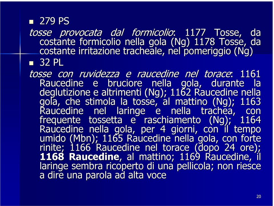 1163 Raucedine nel laringe e nella trachea, con frequente tossetta e raschiamento (Ng); 1164 Raucedine nella gola, per 4 giorni, con il tempo umido (Mbn); 1165 Raucedine nella gola,