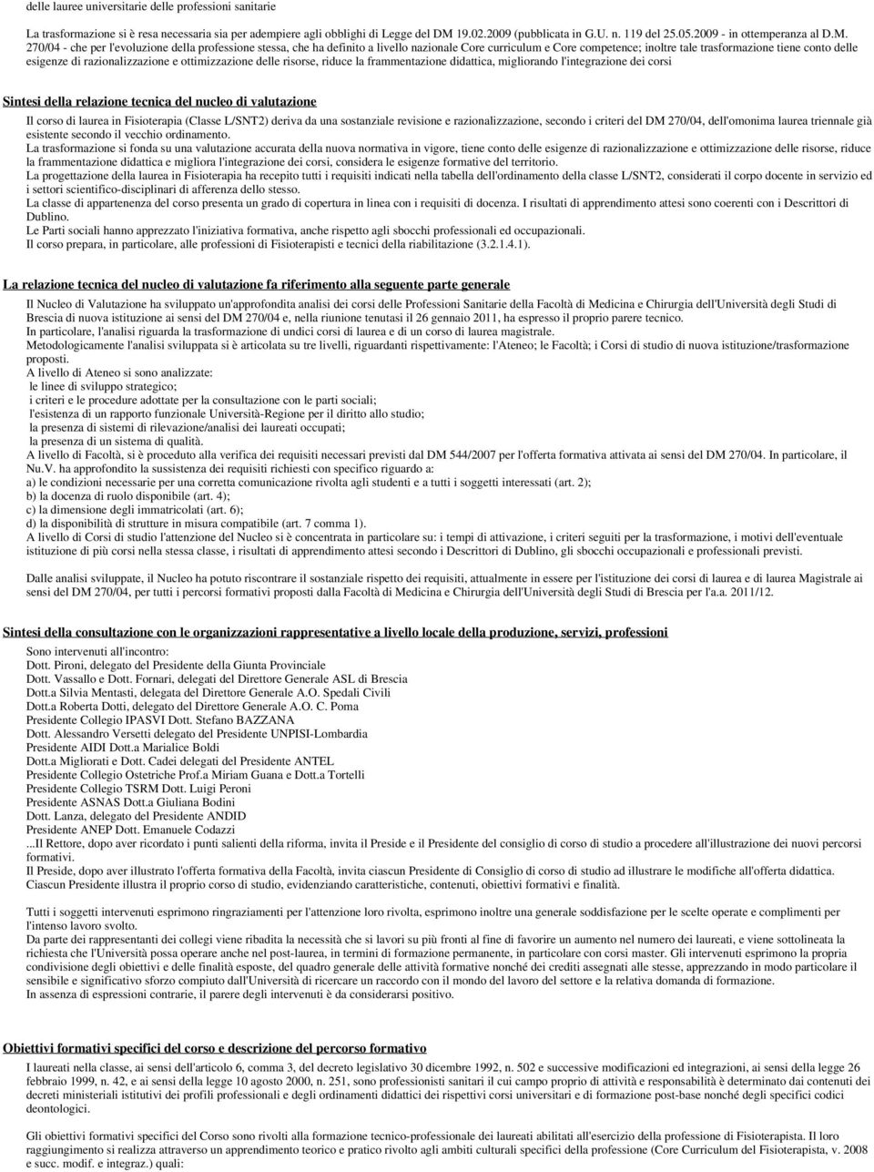 270/04 - che per l'evoluzione della professione stessa, che ha definito a livello nazionale Core curriculum e Core competence; inoltre tale trasformazione tiene conto delle esigenze di