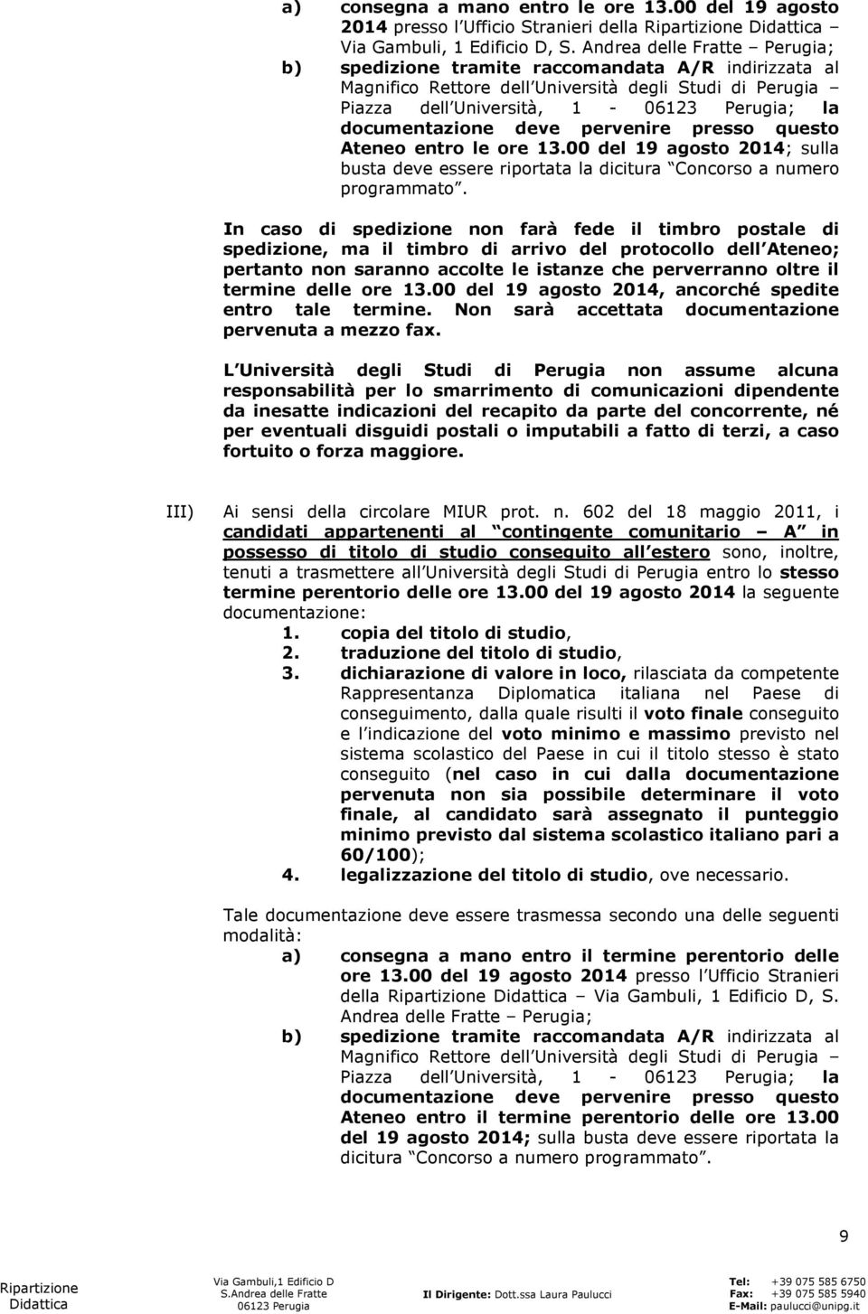 pervenire presso questo Ateneo entro le ore 13.00 del 19 agosto 2014; sulla busta deve essere riportata la dicitura Concorso a numero programmato.